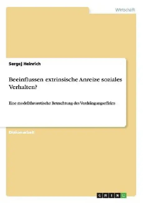 Beeinflussen extrinsische Anreize soziales Verhalten?: Eine modelltheoretische Betrachtung des Verdrängungseffekts by Heinrich, Sergej
