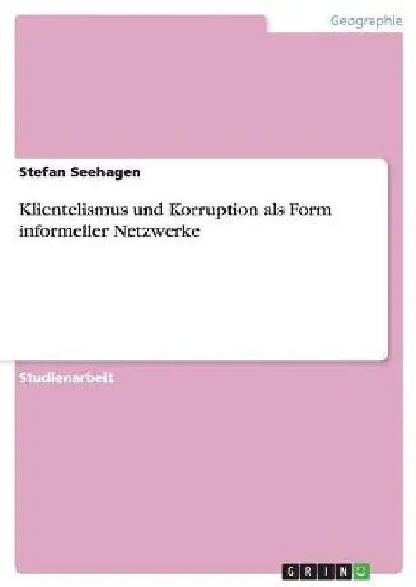 Klientelismus und Korruption als Form informeller Netzwerke by Seehagen, Stefan