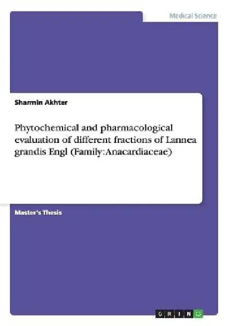 Phytochemical and pharmacological evaluation of different fractions of Lannea grandis Engl (Family: Anacardiaceae) by Sharmin Akhter