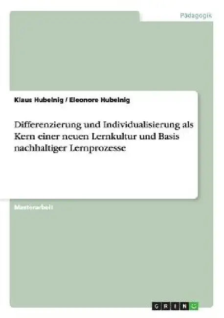 Differenzierung und Individualisierung als Kern einer neuen Lernkultur und Basis nachhaltiger Lernprozesse by Hubelnig, Klaus