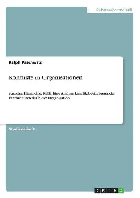 Konflikte in Organisationen: Struktur, Hierarchie, Rolle. Eine Analyse konfliktbeeinflussender Faktoren innerhalb der Organisation by Paschwitz, Ralph
