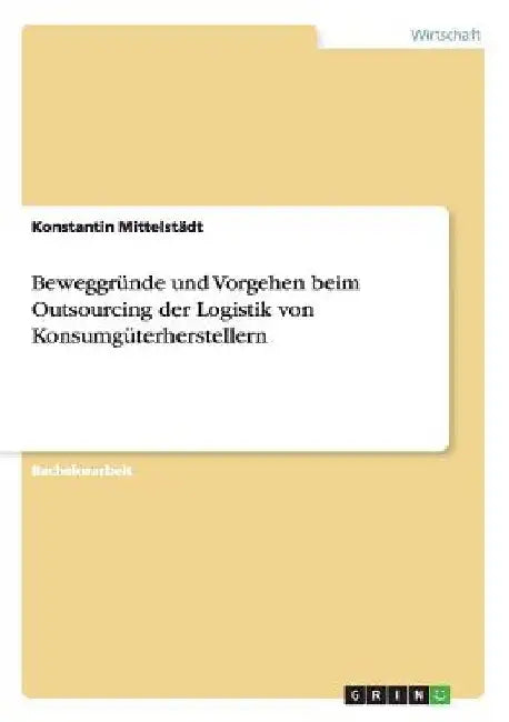 Beweggründe und Vorgehen beim Outsourcing der Logistik von Konsumgüterherstellern by Mittelstädt, Konstantin