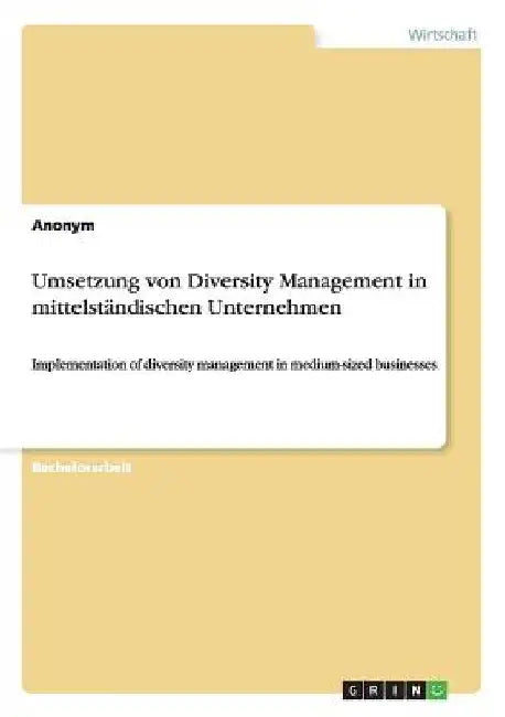 Umsetzung von Diversity Management in mittelständischen Unternehmen: Implementation of diversity management in medium-sized businesses by Anonymous