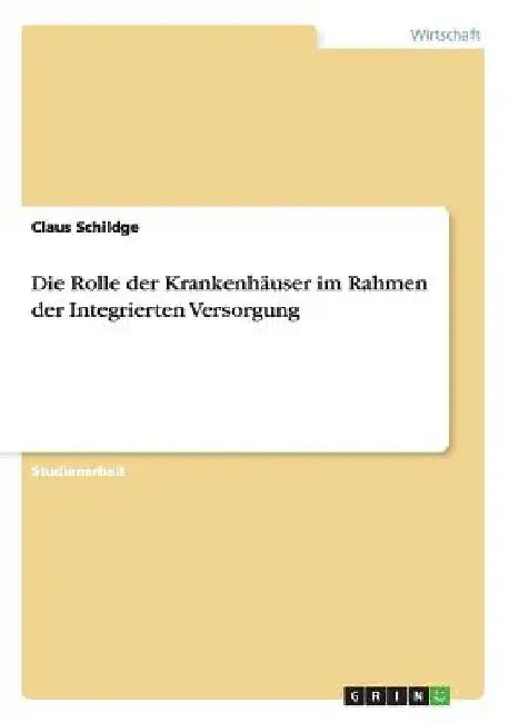 Die Rolle der Krankenhäuser im Rahmen der Integrierten Versorgung by Schildge, Claus