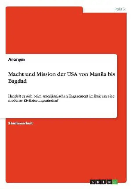 Macht und Mission der USA von Manila bis Bagdad: Handelt es sich beim amerikanischen Engagement im Irak um eine moderne Zivilisierungsmission? by Anonym