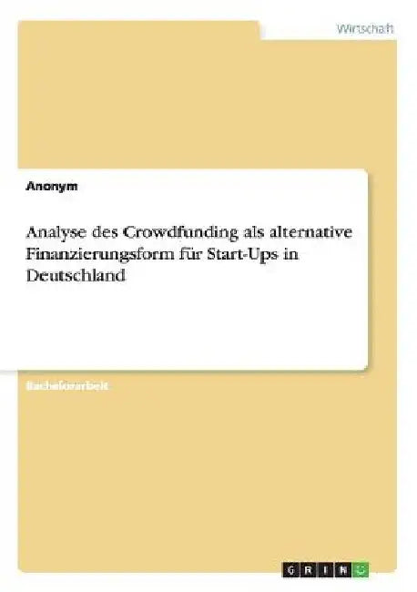 Analyse des Crowdfunding als alternative Finanzierungsform für Start-Ups in Deutschland by Anonymous