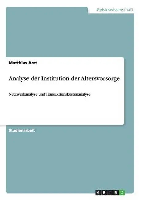 Analyse der Institution der Altersvorsorge: Netzwerkanalyse und Transaktionskostenanalyse by Arzt, Matthias