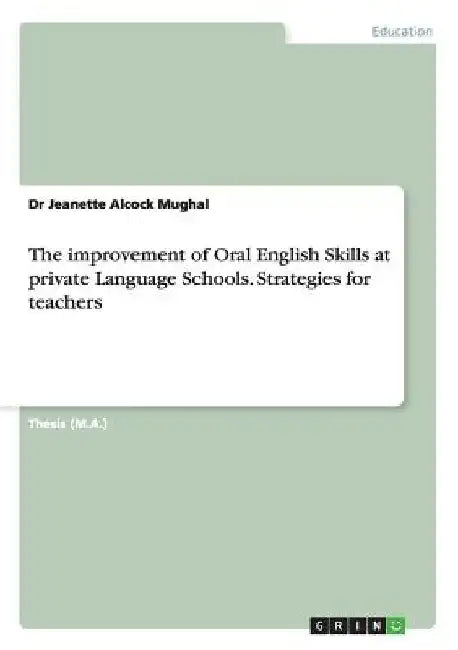 The improvement of Oral English Skills at private Language Schools. Strategies for teachers by Jeanette Alcock Mughal