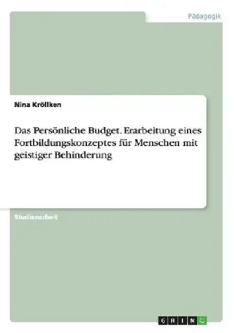 Das Persönliche Budget. Erarbeitung eines Fortbildungskonzeptes für Menschen mit geistiger Behinderung by Kröllken, Nina