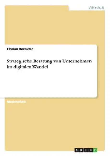 Strategische Beratung von Unternehmen im digitalen Wandel by Bereuter, Florian