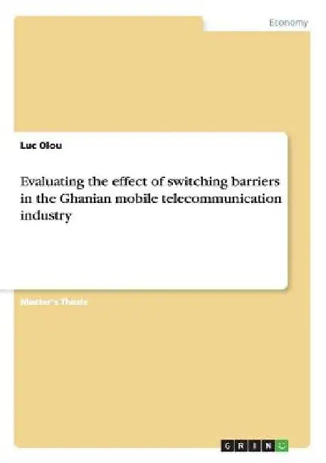 Evaluating the effect of switching barriers in the Ghanian mobile telecommunication industry by Luc Olou