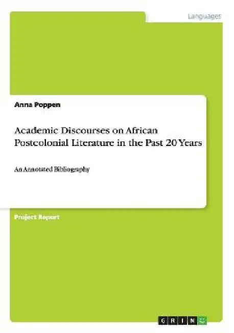 Academic Discourses on African Postcolonial Literature in the Past 20 Years: An Annotated Bibliography by Anna Poppen