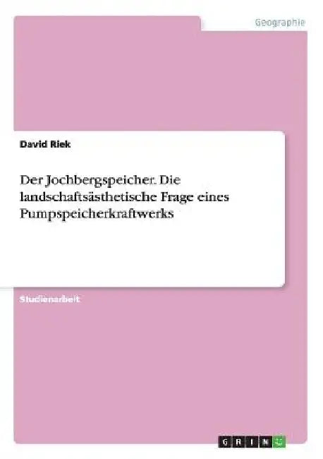 Der Jochbergspeicher. Die landschaftsästhetische Frage eines Pumpspeicherkraftwerks by Riek, David