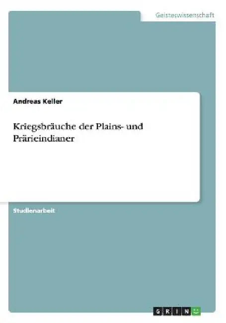 Kriegsbräuche der Plains- und Prärieindianer by Keller, Andreas
