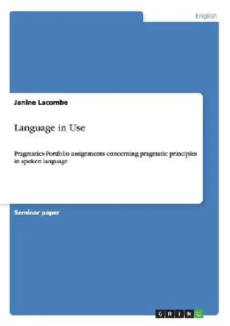 Language in Use: Pragmatics-Portfolio assignments concerning pragmatic principles in spoken language by Janine Lacombe