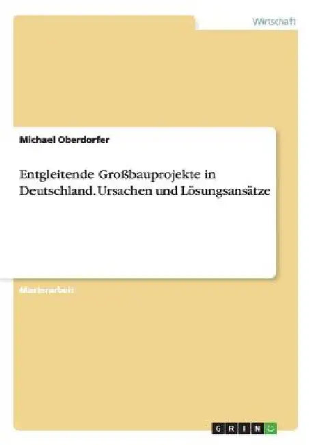 Entgleitende Großbauprojekte in Deutschland. Ursachen und Lösungsansätze by Oberdorfer, Michael