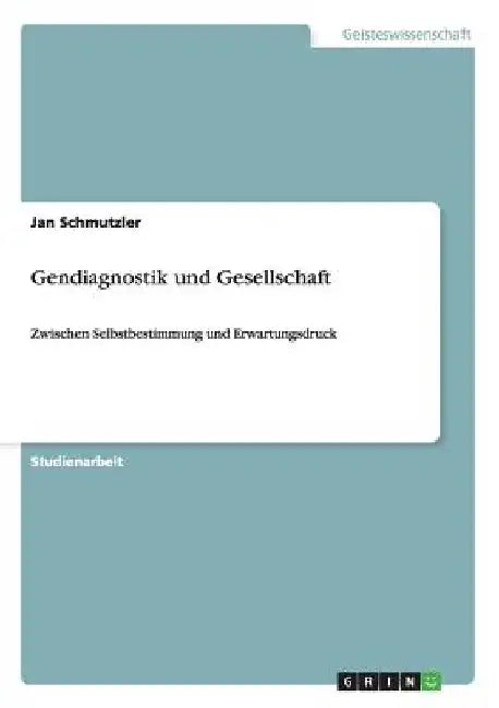 Gendiagnostik und Gesellschaft: Zwischen Selbstbestimmung und Erwartungsdruck by Schmutzler, Jan