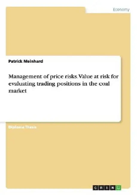 Management of price risks. Value at risk for evaluating trading positions in the coal market by Patrick Meinhard