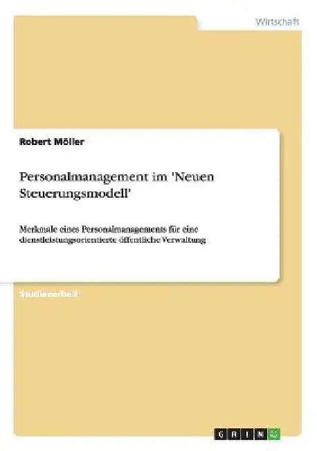 Personalmanagement im 'Neuen Steuerungsmodell': Merkmale eines Personalmanagements für eine dienstleistungsorientierte öffentliche Verwaltung by Möller, Robert