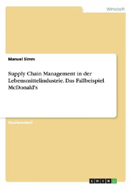 Supply Chain Management in der Lebensmittelindustrie. Das Fallbeispiel McDonald's by Simm, Manuel