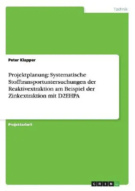 Projektplanung: Systematische Stofftransportuntersuchungen der Reaktivextraktion am Beispiel der Zinkextraktion mit D2EHPA by Klapper, Peter