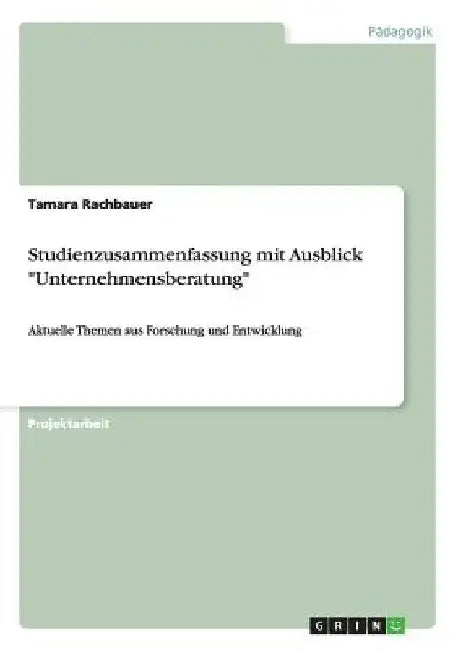 Studienzusammenfassung mit Ausblick "Unternehmensberatung": Aktuelle Themen aus Forschung und Entwicklung by Rachbauer, Tamara