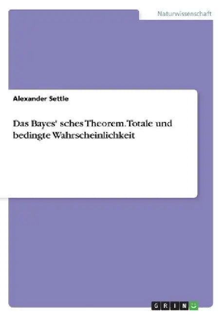 Das Bayes' sches Theorem. Totale und bedingte Wahrscheinlichkeit by Settle, Alexander