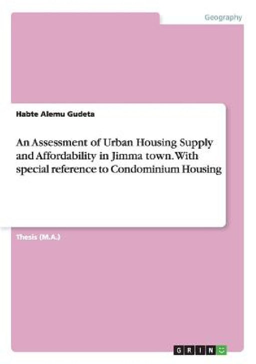 An Assessment of Urban Housing Supply and Affordability in Jimma town. With special reference to Condominium Housing by Habte Alemu Gudeta