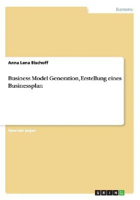 Business Model Generation, Erstellung eines Businessplan by Anna Lena Bischoff