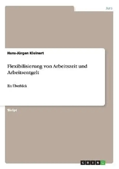 Flexibilisierung von Arbeitszeit und Arbeitsentgelt: Ein Überblick by Kleinert, Hans-Jürgen