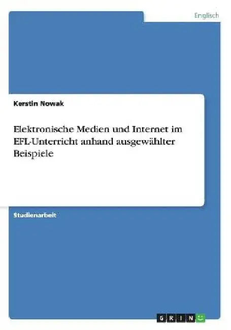 Elektronische Medien und Internet im EFL-Unterricht anhand ausgewählter Beispiele by Nowak, Kerstin
