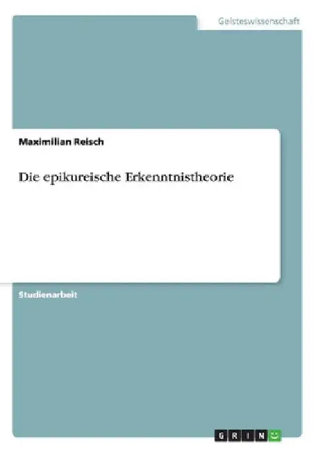 Die epikureische Erkenntnistheorie by Reisch, Maximilian