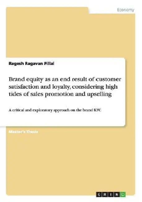 Brand equity as an end result of customer satisfaction and loyalty, considering high tides of sales promotion and upselling: A critical and explorator by Ragesh Ragavan Pillai