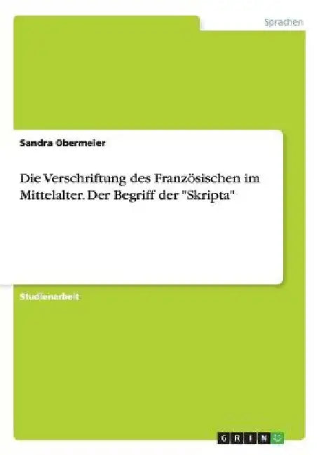 Die Verschriftung des Französischen im Mittelalter. Der Begriff der "Skripta" by Obermeier, Sandra