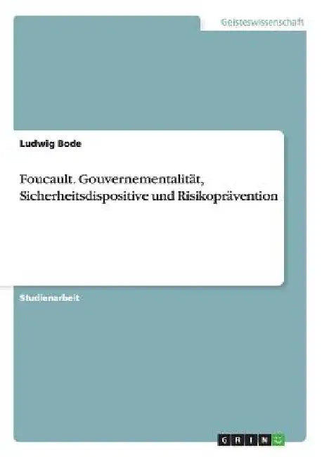 Foucault. Gouvernementalität, Sicherheitsdispositive und Risikoprävention by Bode, Ludwig
