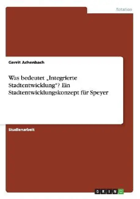 Was bedeutet "Integrierte Stadtentwicklung"? Ein Stadtentwicklungskonzept für Speyer by Gerrit Achenbach