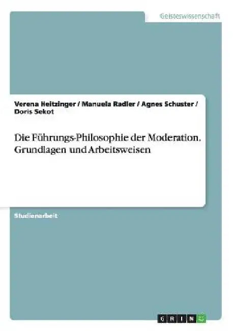 Die Führungs-Philosophie der Moderation. Grundlagen und Arbeitsweisen by Heitzinger, Verena