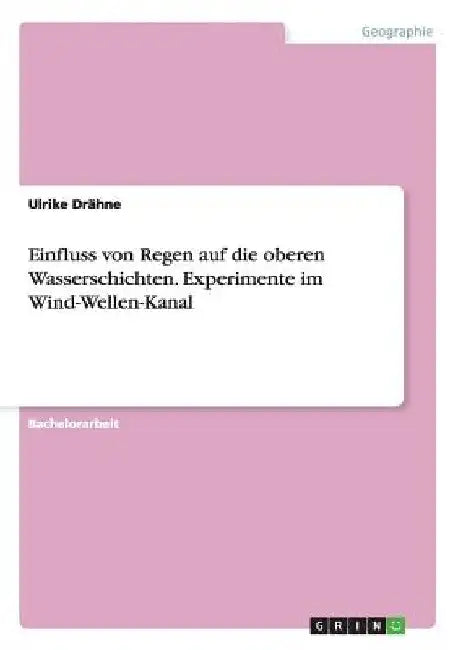 Einfluss von Regen auf die oberen Wasserschichten. Experimente im Wind-Wellen-Kanal by Drähne, Ulrike