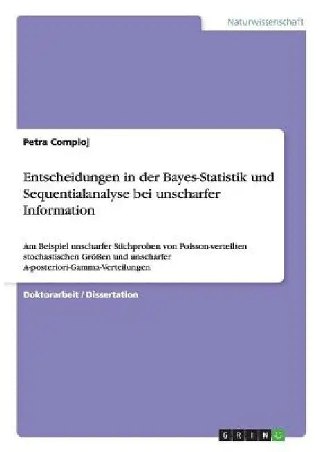 Entscheidungen in der Bayes-Statistik und Sequentialanalyse bei unscharfer Information: Am Beispiel unscharfer Stichproben von Poisson-verteilten stoc by Comploj, Petra