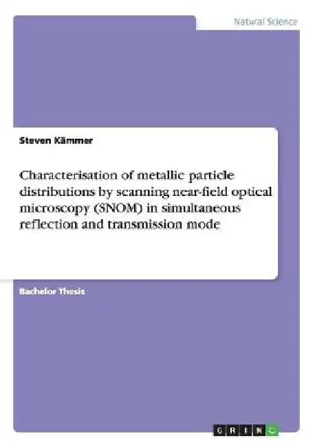 Characterisation of metallic particle distributions by scanning near-field optical microscopy (SNOM) in simultaneous reflection and transmission mode by Steven Kämmer