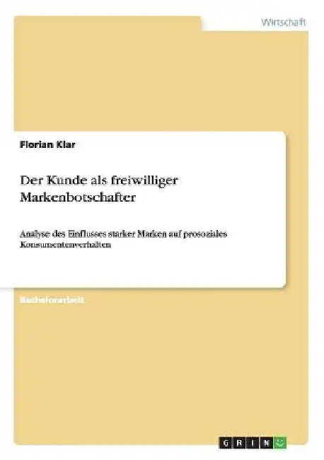 Der Kunde als freiwilliger Markenbotschafter: Analyse des Einflusses starker Marken auf prosoziales Konsumentenverhalten by Klar, Florian