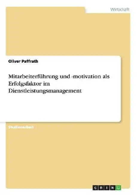 Mitarbeiterführung und -motivation als Erfolgsfaktor im Dienstleistungsmanagement by Paffrath, Oliver