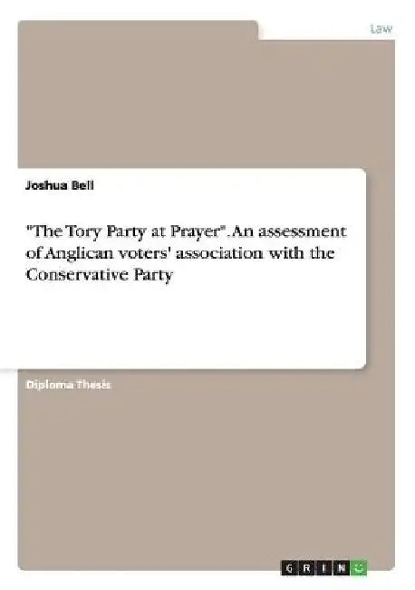 The Tory Party at Prayer. An assessment of Anglican voters' association with the Conservative Party by Joshua Bell