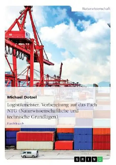 Logistikmeister. Vorbereitung auf das Fach NTG (Naturwissenschaftliche und technische Grundlagen) by Dotzel, Michael