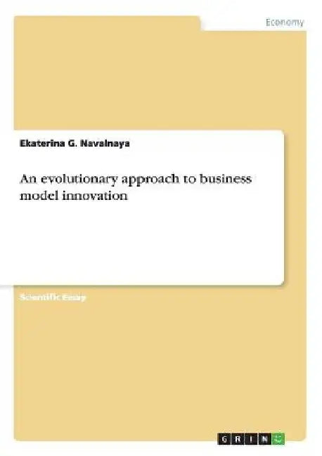 An evolutionary approach to business model innovation by Ekaterina G. Navalnaya
