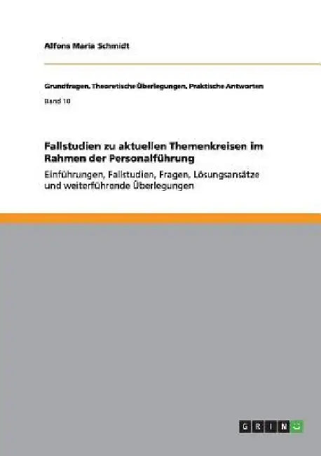 Fallstudien zu aktuellen Themenkreisen im Rahmen der Personalführung: Einführungen, Fallstudien, Fragen, Lösungsansätze und weiterführende Überlegunge by Schmidt, Alfons Maria