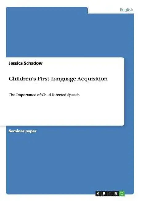 Children's First Language Acquisition: The Importance of Child-Directed Speech by Jessica Schadow