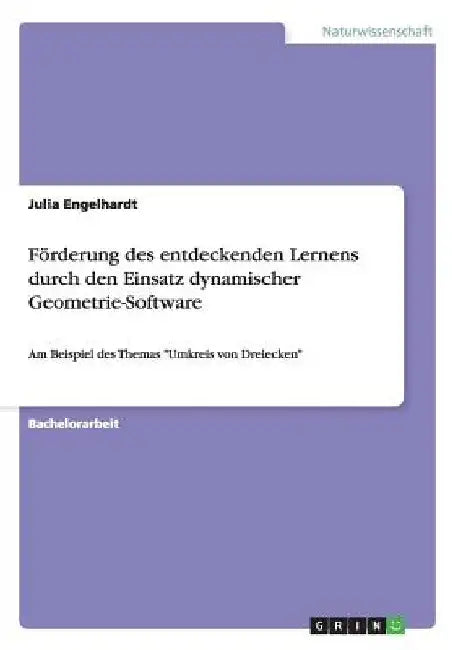 Förderung des entdeckenden Lernens durch den Einsatz dynamischer Geometrie-Software: Am Beispiel des Themas "Umkreis von Dreiecken" by Engelhardt, Julia