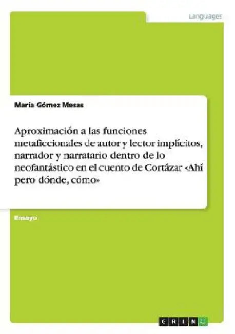 Aproximación a las funciones metaficcionales de autor y lector implícitos, narrador y narratario dentro de lo neofantástico en el cuento de Cortázar A by Gómez Mesas, María