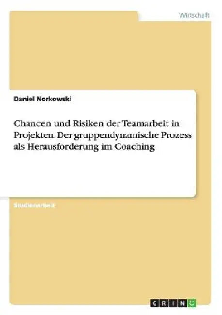 Chancen und Risiken der Teamarbeit in Projekten. Der gruppendynamische Prozess als Herausforderung im Coaching by Norkowski, Daniel